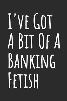 Book cover for I've Got A Bit Of A Banking Fetish
