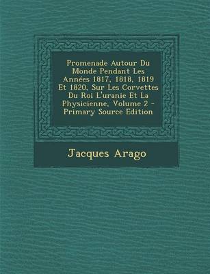 Book cover for Promenade Autour Du Monde Pendant Les Annees 1817, 1818, 1819 Et 1820, Sur Les Corvettes Du Roi L'Uranie Et La Physicienne, Volume 2 - Primary Source Edition