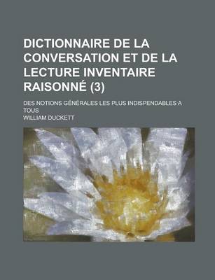 Book cover for Dictionnaire de La Conversation Et de La Lecture Inventaire Raisonne; Des Notions Generales Les Plus Indispendables a Tous (3 )