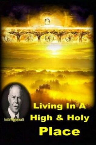 Cover of Living In A High & Holy Place by Smith Wigglesworth