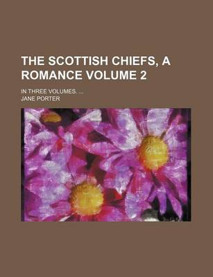 Book cover for The Scottish Chiefs, a Romance Volume 2; In Three Volumes.