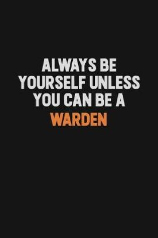 Cover of Always Be Yourself Unless You Can Be A Warden