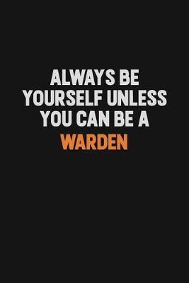 Book cover for Always Be Yourself Unless You Can Be A Warden