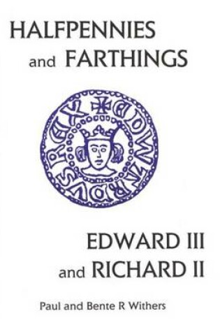 Cover of The Halfpennies and Farthings of Edward III and Richard II