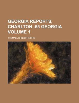 Book cover for Georgia Reports, Charlton -65 Georgia Volume 1