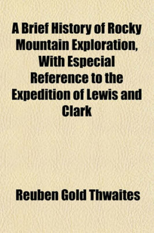 Cover of A Brief History of Rocky Mountain Exploration, with Especial Reference to the Expedition of Lewis and Clark