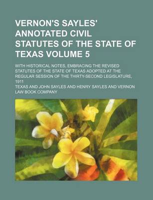 Book cover for Vernon's Sayles' Annotated Civil Statutes of the State of Texas Volume 5; With Historical Notes, Embracing the Revised Statutes of the State of Texas Adopted at the Regular Session of the Thirty-Second Legislature, 1911