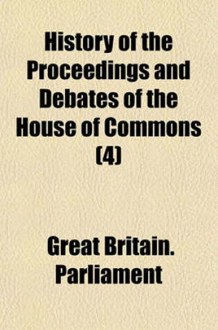 Cover of History of the Proceedings and Debates of the House of Commons (Volume 4)