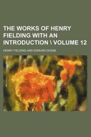 Cover of The Works of Henry Fielding with an Introduction \ Volume 12