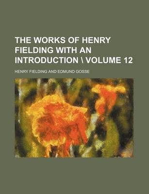 Book cover for The Works of Henry Fielding with an Introduction \ Volume 12