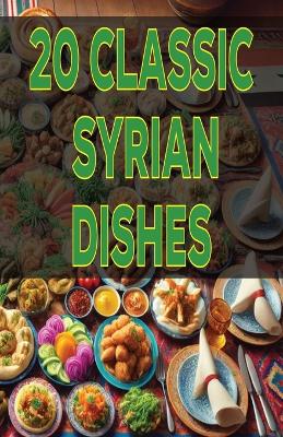 Book cover for 20 Classic Syrian Dishes