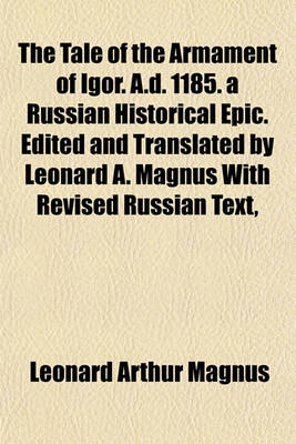 Book cover for The Tale of the Armament of Igor. A.D. 1185. a Russian Historical Epic. Edited and Translated by Leonard A. Magnus with Revised Russian Text,