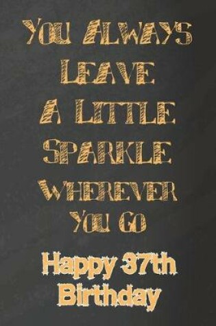 Cover of You Always Leave A Little Sparkle Wherever You Go Happy 37th Birthday