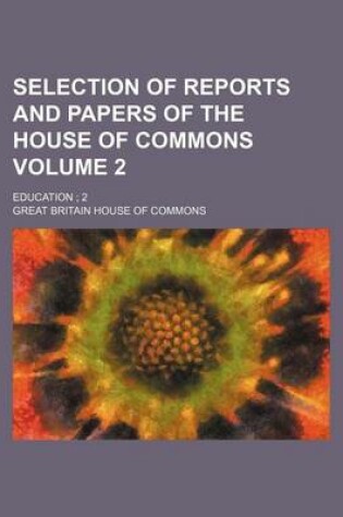 Cover of Selection of Reports and Papers of the House of Commons Volume 2; Education; 2