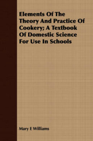 Cover of Elements of the Theory and Practice of Cookery; A Textbook of Domestic Science for Use in Schools