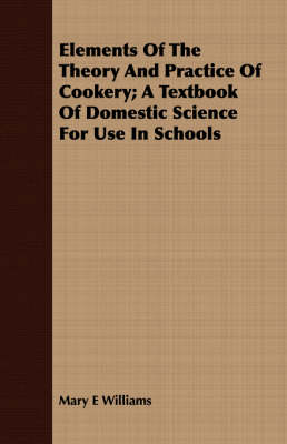 Book cover for Elements of the Theory and Practice of Cookery; A Textbook of Domestic Science for Use in Schools