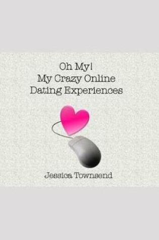 Cover of Oh My! My Crazy Online Dating Experiences