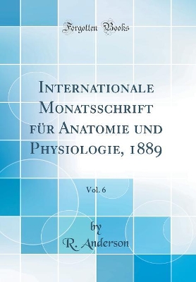 Book cover for Internationale Monatsschrift für Anatomie und Physiologie, 1889, Vol. 6 (Classic Reprint)