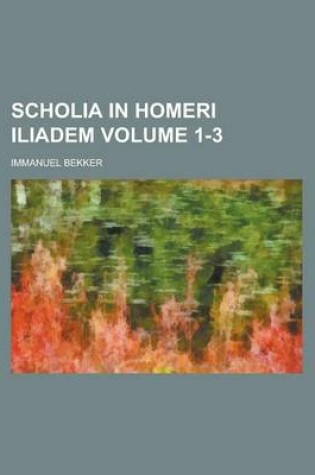 Cover of Scholia in Homeri Iliadem Volume 1-3