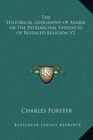 Cover of The Historical Geography of Arabia or the Patriarchal Evidences of Revealed Religion V2
