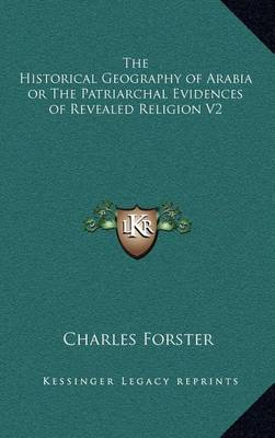 Book cover for The Historical Geography of Arabia or the Patriarchal Evidences of Revealed Religion V2