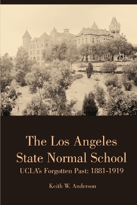 Book cover for The Los Angeles State Normal School, Ucla's Forgotten Past: 1881-1919