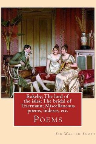 Cover of Rokeby; The lord of the isles; The bridal of Triermain; Miscellaneous poems, indexes, etc. By