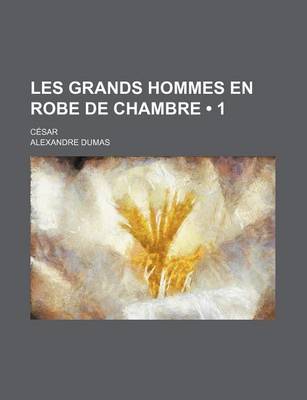 Book cover for Les Grands Hommes En Robe de Chambre (1); Cesar