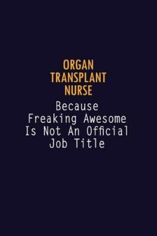 Cover of organ transplant nurse Because Freaking Awesome is not An Official Job Title