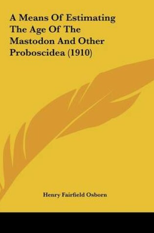 Cover of A Means Of Estimating The Age Of The Mastodon And Other Proboscidea (1910)