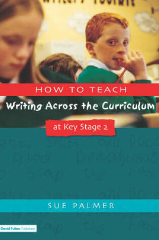 Cover of How to Teach Writing Across the Curriculum at Key Stage 2