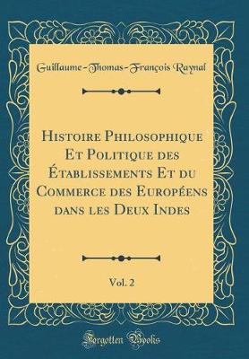 Book cover for Histoire Philosophique Et Politique Des Établissements Et Du Commerce Des Européens Dans Les Deux Indes, Vol. 2 (Classic Reprint)