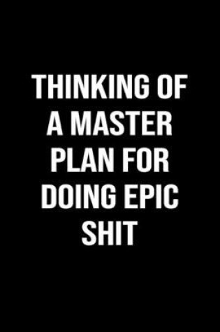 Cover of Thinking Of A Master Plan For Doing Epic Shit