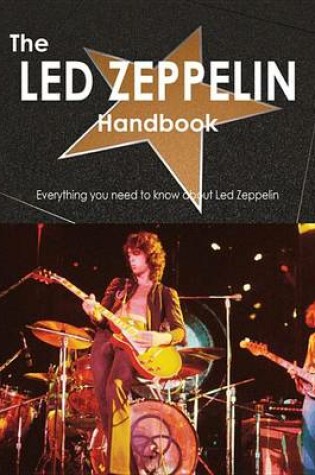 Cover of The Led Zeppelin Handbook - Everything You Need to Know about Led Zeppelin