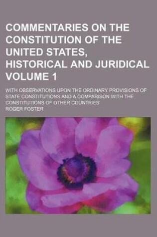 Cover of Commentaries on the Constitution of the United States, Historical and Juridical; With Observations Upon the Ordinary Provisions of State Constitutions and a Comparison with the Constitutions of Other Countries Volume 1