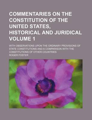 Book cover for Commentaries on the Constitution of the United States, Historical and Juridical; With Observations Upon the Ordinary Provisions of State Constitutions and a Comparison with the Constitutions of Other Countries Volume 1