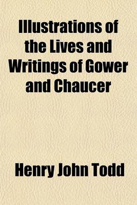 Book cover for Illustrations of the Lives and Writings of Gower and Chaucer; Collected from Authentick Documents