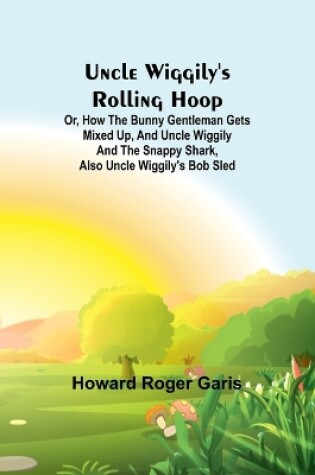 Cover of Uncle Wiggily's rolling hoop; Or, How the bunny gentleman gets mixed up, and Uncle Wiggily and the Snappy Shark, also Uncle Wiggily's bob sled