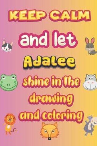 Cover of keep calm and let Adalee shine in the drawing and coloring