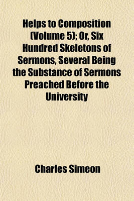 Book cover for Helps to Composition (Volume 5); Or, Six Hundred Skeletons of Sermons, Several Being the Substance of Sermons Preached Before the University