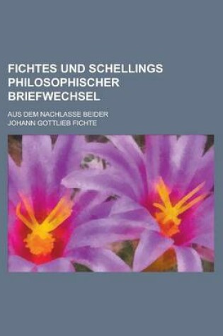 Cover of Fichtes Und Schellings Philosophischer Briefwechsel; Aus Dem Nachlasse Beider