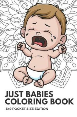 Cover of Just Babies Coloring Book 6x9 Pocket Size Edition