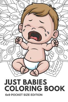 Book cover for Just Babies Coloring Book 6x9 Pocket Size Edition