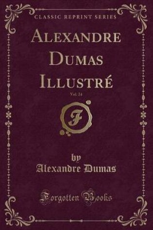 Cover of Alexandre Dumas Illustré, Vol. 24 (Classic Reprint)