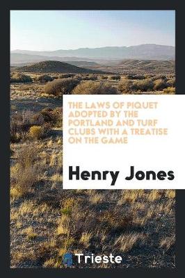 Book cover for The Laws of Piquet Adopted by the Portland and Turf Clubs with a Treatise on the Game