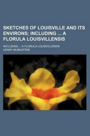 Cover of Sketches of Louisville and Its Environs; Including a Florula Louisvillensis. Including a Florula Louisvillensis