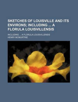 Book cover for Sketches of Louisville and Its Environs; Including a Florula Louisvillensis. Including a Florula Louisvillensis