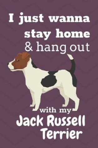 Cover of I just wanna stay home & hang out with my Jack Russell Terrier