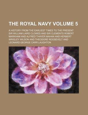 Book cover for The Royal Navy Volume 5; A History from the Earliest Times to the Present