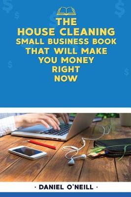 Book cover for The House Cleaning Small Business Book That Will Make You Money Right Now